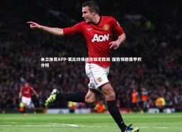 米兰体育APP-莱比终场绝杀锁定胜局 强势领跑德甲积分榜