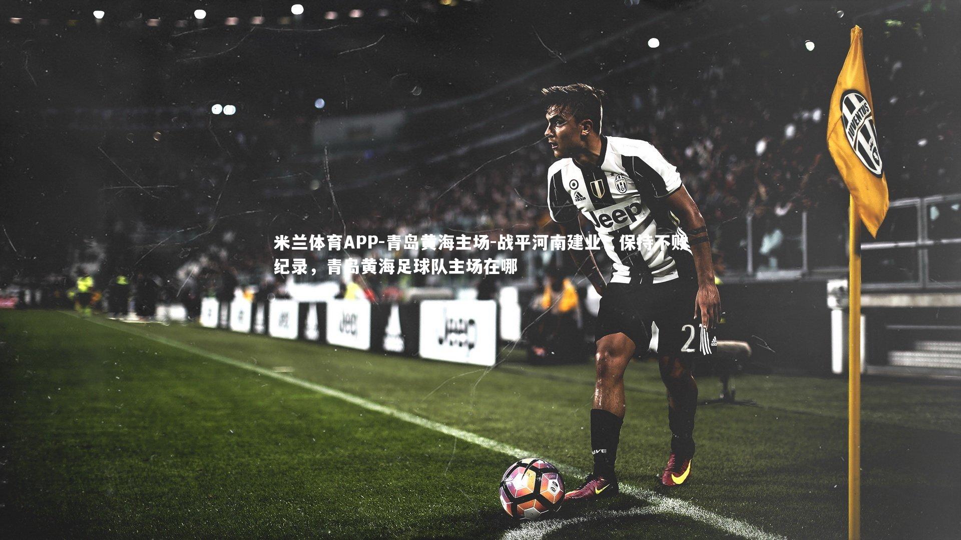 青岛黄海主场-战平河南建业，保持不败纪录，青岛黄海足球队主场在哪