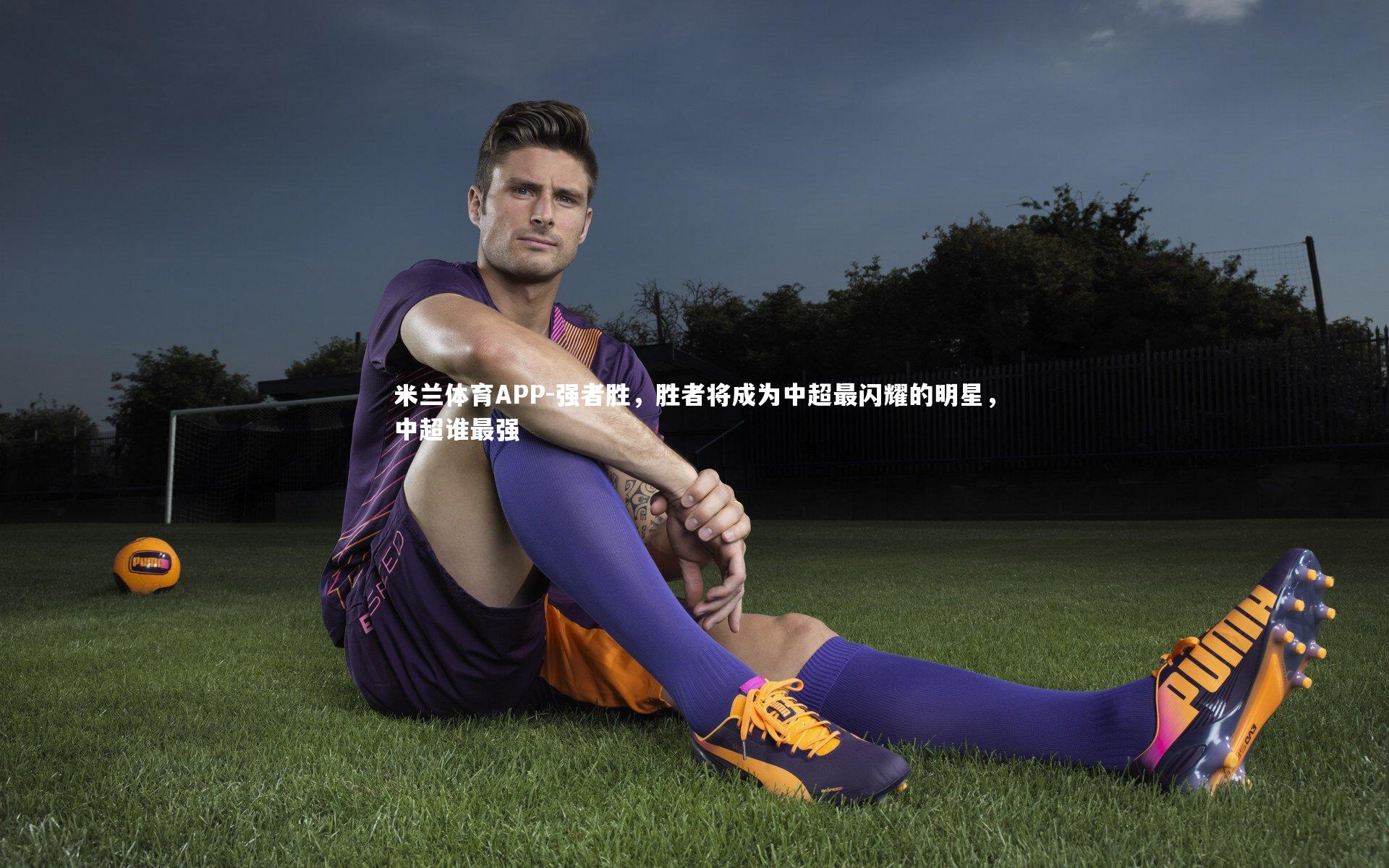 强者胜，胜者将成为中超最闪耀的明星，中超谁最强