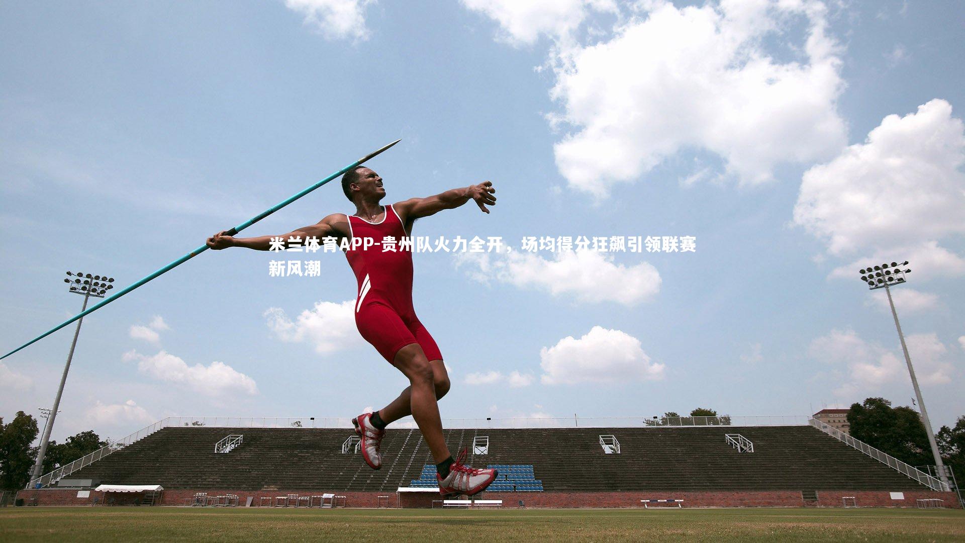 贵州队火力全开，场均得分狂飙引领联赛新风潮